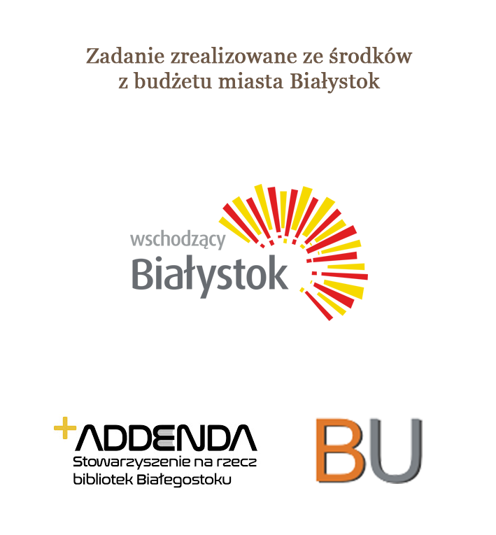 Zadanie zrealizowane ze środków z budżetu miasta Białystok, Wschodzący Białystok, Stowarzyszenie Addenda, Biblioteka Uniwersytecka